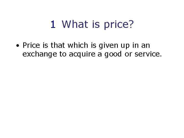 1 What is price? • Price is that which is given up in an
