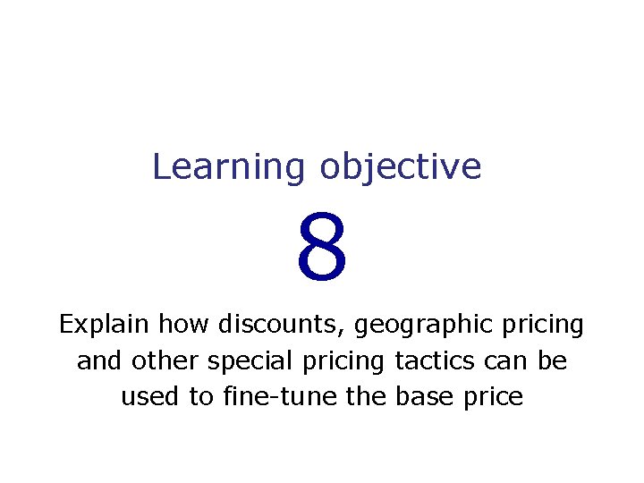 Learning objective 8 Explain how discounts, geographic pricing and other special pricing tactics can