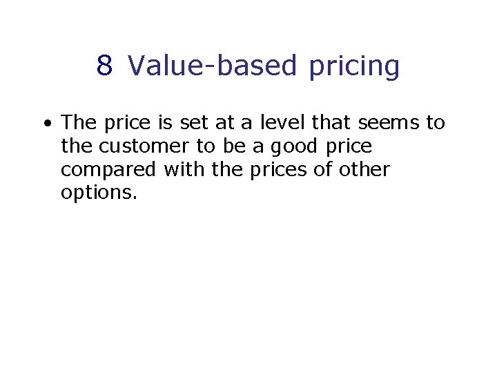 8 Value-based pricing • The price is set at a level that seems to