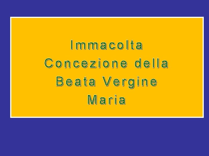 Immacolta Concezione della Beata Vergine Maria Immacolta Concezione della Beata Vergine Maria