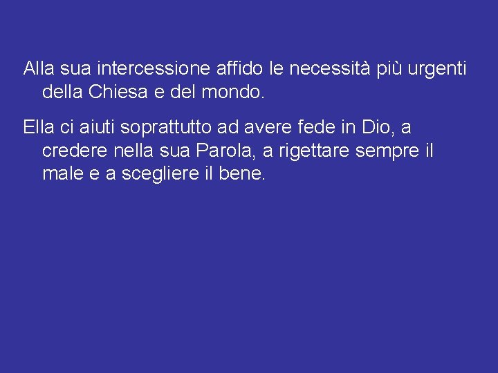 Alla sua intercessione affido le necessità più urgenti della Chiesa e del mondo. Ella