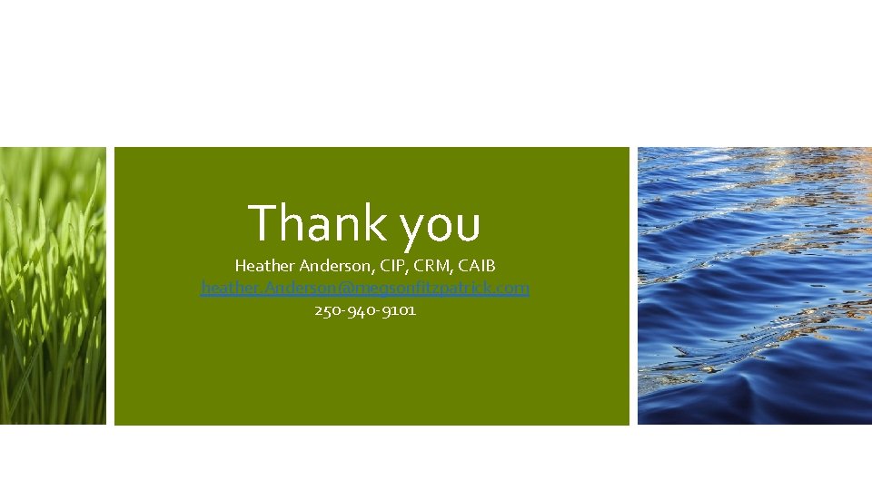 Thank you Heather Anderson, CIP, CRM, CAIB heather. Anderson@megsonfitzpatrick. com 250 -940 -9101 