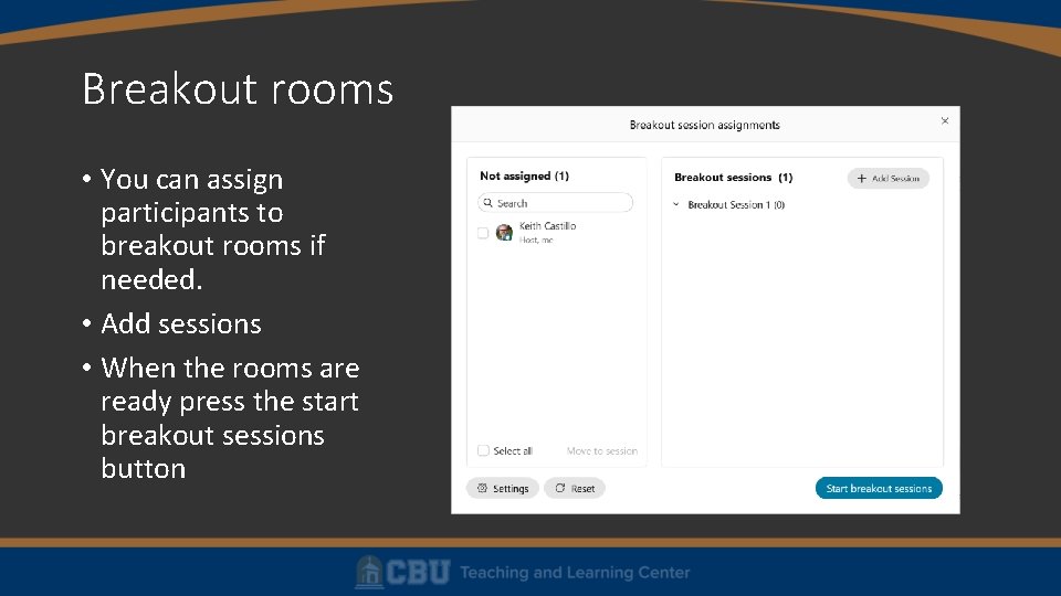Breakout rooms • You can assign participants to breakout rooms if needed. • Add