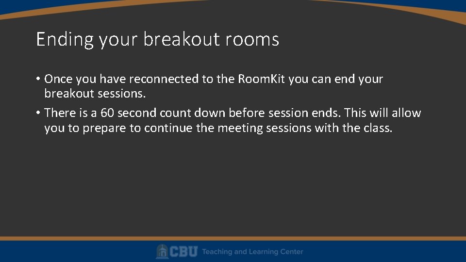 Ending your breakout rooms • Once you have reconnected to the Room. Kit you
