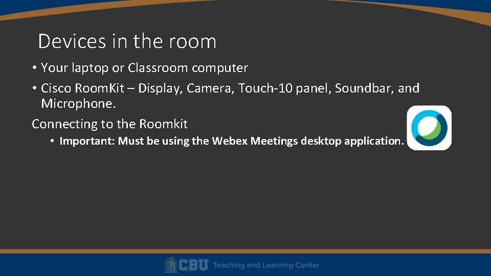 Devices in the room • Your laptop or Classroom computer • Cisco Room. Kit