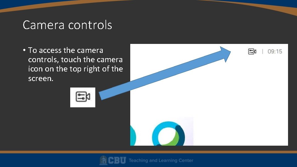 Camera controls • To access the camera controls, touch the camera icon on the