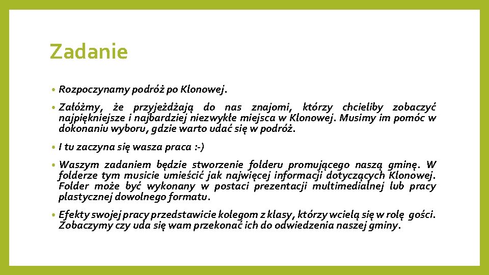 Zadanie • Rozpoczynamy podróż po Klonowej. • Załóżmy, że przyjeżdżają do nas znajomi, którzy