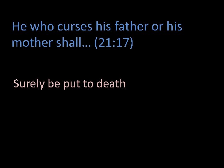 He who curses his father or his mother shall… (21: 17) Surely be put
