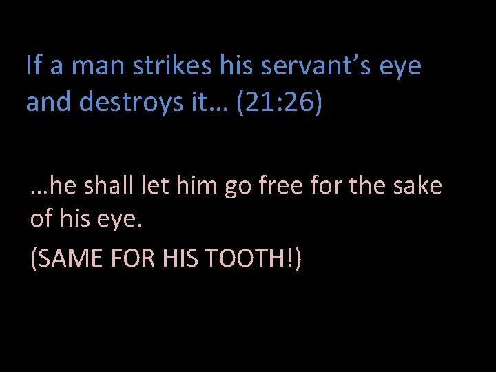 If a man strikes his servant’s eye and destroys it… (21: 26) …he shall