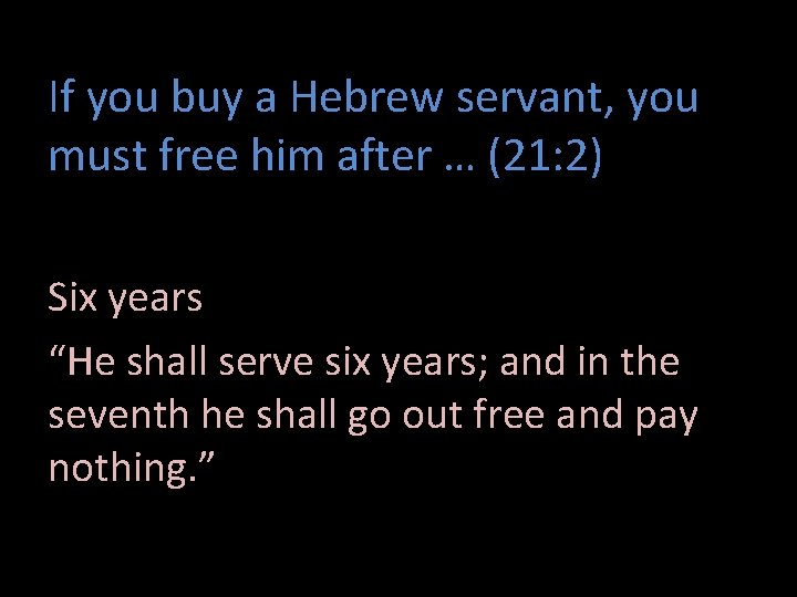 If you buy a Hebrew servant, you must free him after … (21: 2)