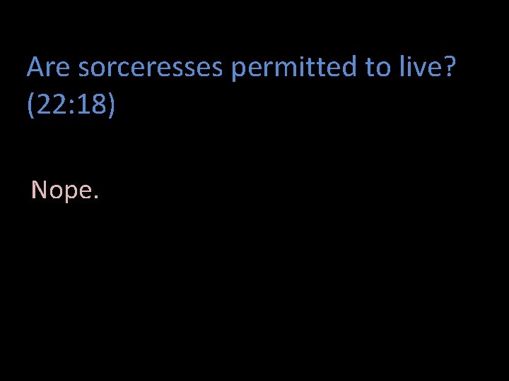 Are sorceresses permitted to live? (22: 18) Nope. 