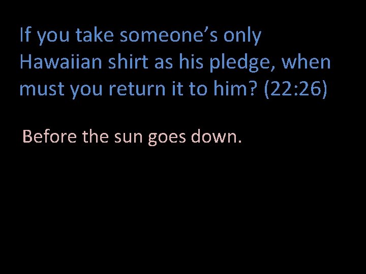 If you take someone’s only Hawaiian shirt as his pledge, when must you return
