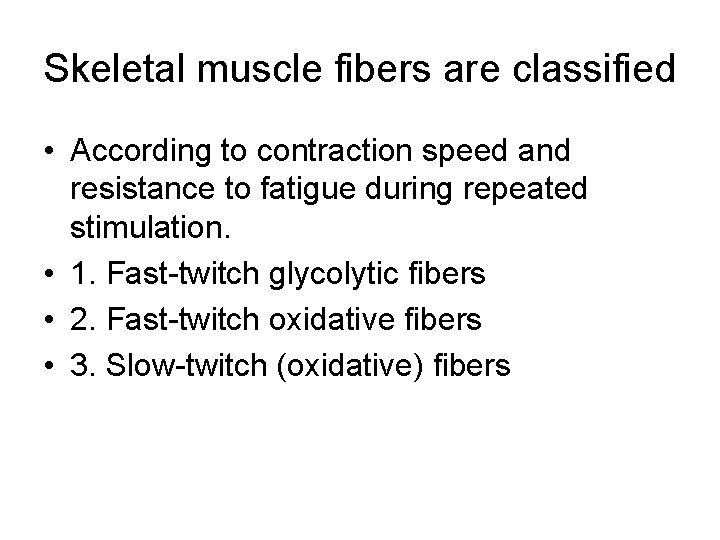Skeletal muscle fibers are classified • According to contraction speed and resistance to fatigue