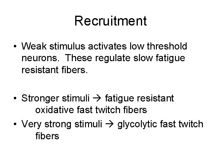 Recruitment • Weak stimulus activates low threshold neurons. These regulate slow fatigue resistant fibers.