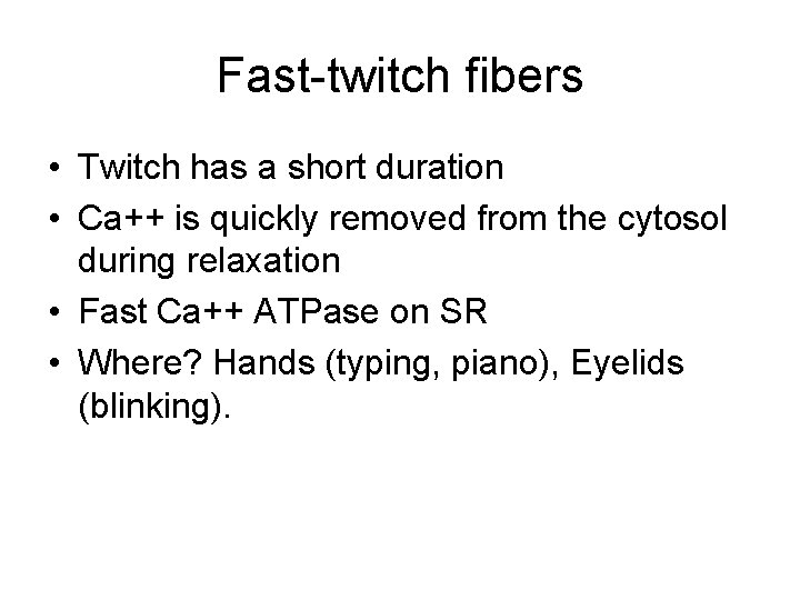 Fast-twitch fibers • Twitch has a short duration • Ca++ is quickly removed from