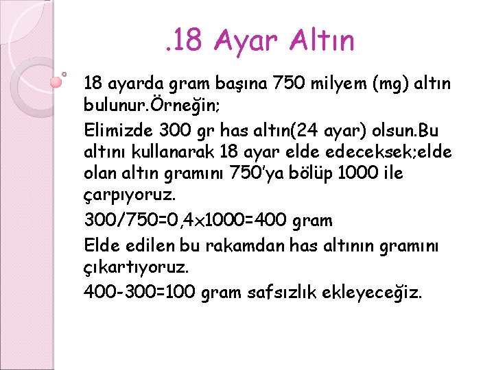 . 18 Ayar Altın 18 ayarda gram başına 750 milyem (mg) altın bulunur. Örneğin;