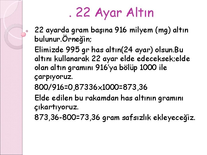 . 22 Ayar Altın 22 ayarda gram başına 916 milyem (mg) altın bulunur. Örneğin;