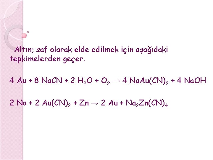 Altın; saf olarak elde edilmek için aşağıdaki tepkimelerden geçer. 4 Au + 8 Na.