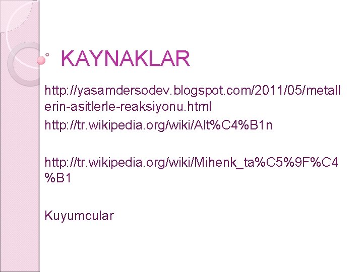 KAYNAKLAR http: //yasamdersodev. blogspot. com/2011/05/metall erin-asitlerle-reaksiyonu. html http: //tr. wikipedia. org/wiki/Alt%C 4%B 1 n