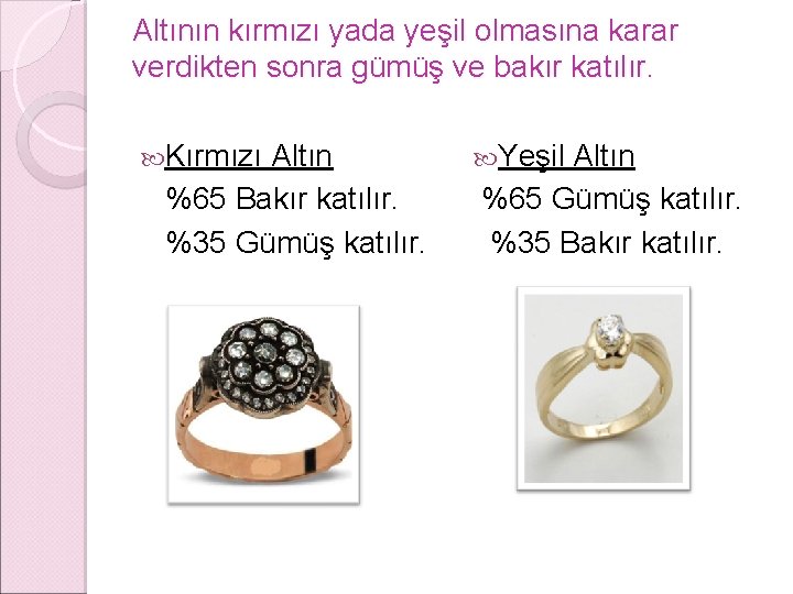 Altının kırmızı yada yeşil olmasına karar verdikten sonra gümüş ve bakır katılır. Kırmızı Altın