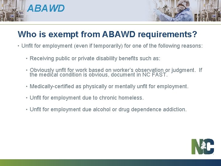 ABAWD Who is exempt from ABAWD requirements? • Unfit for employment (even if temporarily)