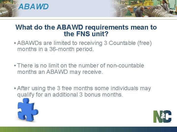 ABAWD What do the ABAWD requirements mean to the FNS unit? • ABAWDs are
