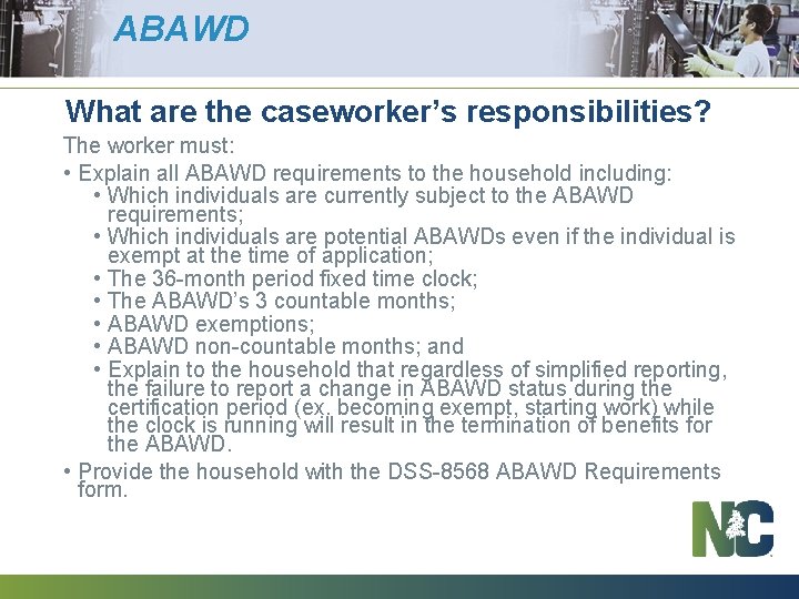 ABAWD What are the caseworker’s responsibilities? The worker must: • Explain all ABAWD requirements