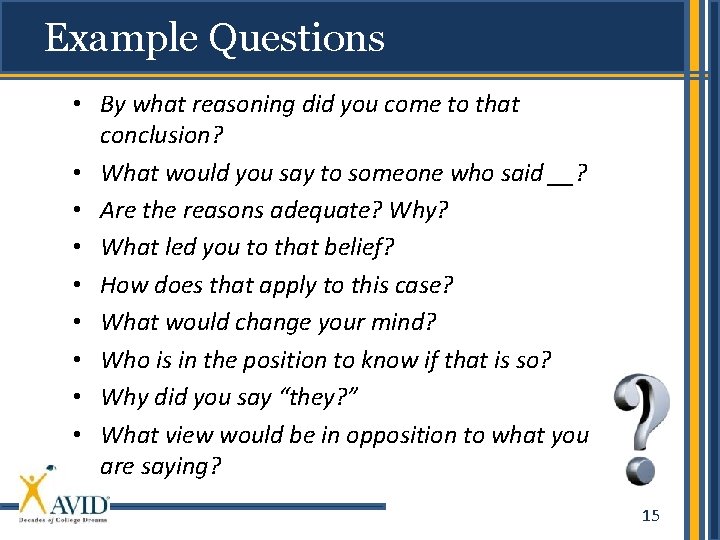 Example Questions • By what reasoning did you come to that conclusion? • What