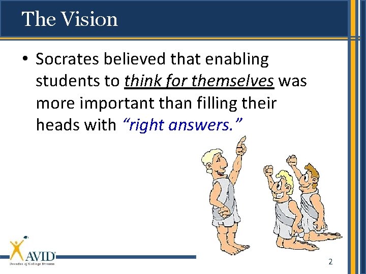The Vision • Socrates believed that enabling students to think for themselves was more