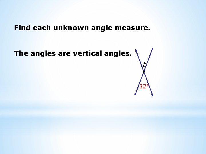 Find each unknown angle measure. The angles are vertical angles. t 32° 