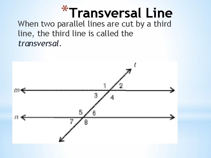 *Transversal Line When two parallel lines are cut by a third line, the third