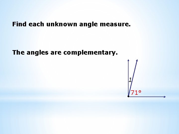 Find each unknown angle measure. The angles are complementary. 1 71° 