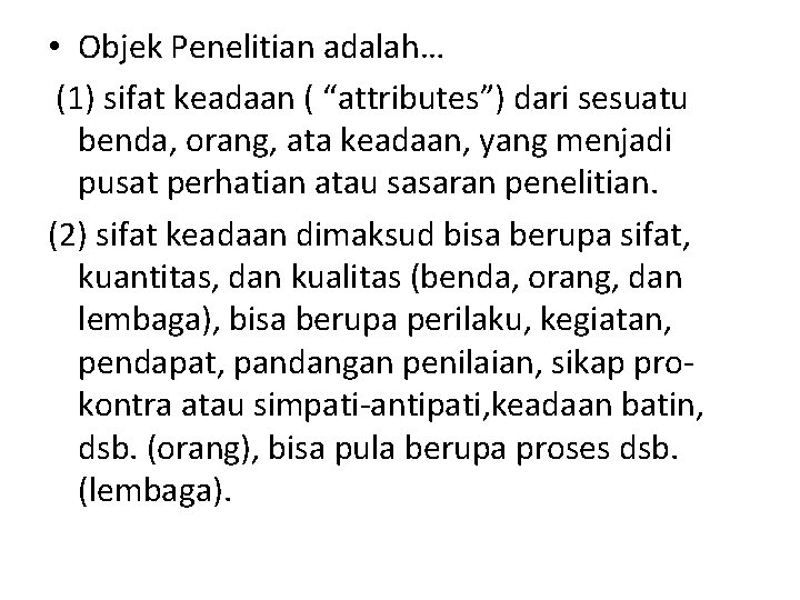  • Objek Penelitian adalah… (1) sifat keadaan ( “attributes”) dari sesuatu benda, orang,