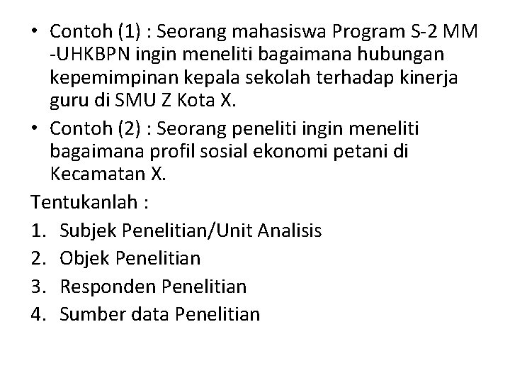  • Contoh (1) : Seorang mahasiswa Program S-2 MM -UHKBPN ingin meneliti bagaimana