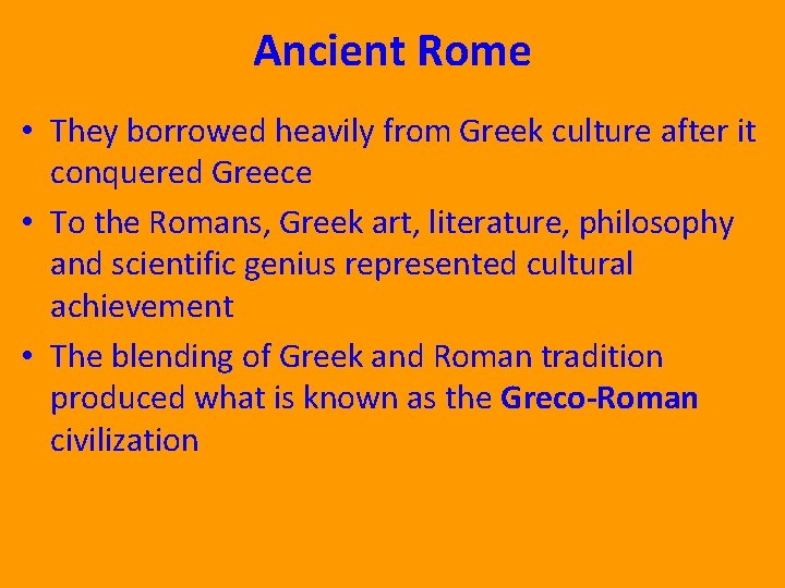 Ancient Rome • They borrowed heavily from Greek culture after it conquered Greece •