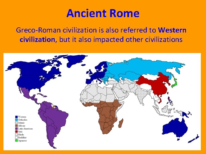 Ancient Rome Greco-Roman civilization is also referred to Western civilization, but it also impacted