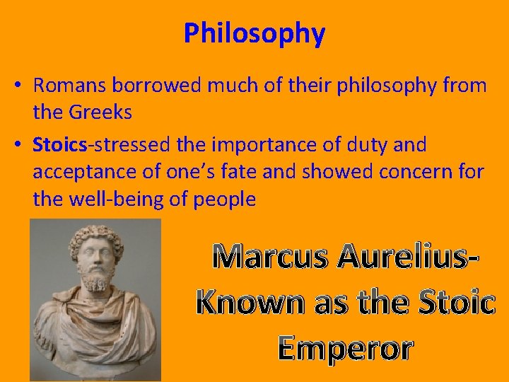 Philosophy • Romans borrowed much of their philosophy from the Greeks • Stoics-stressed the