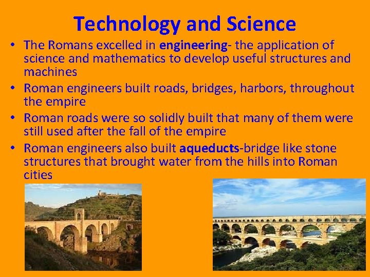 Technology and Science • The Romans excelled in engineering- the application of science and