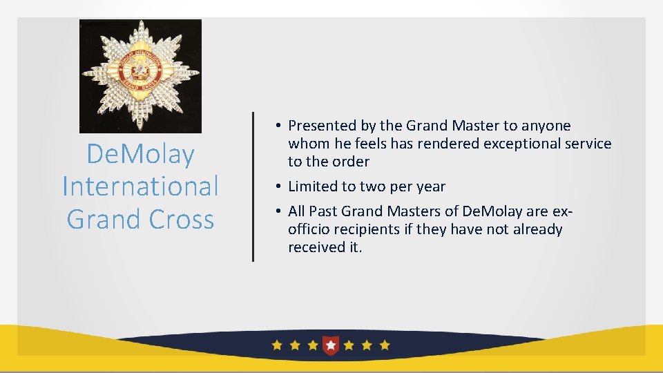 De. Molay International Grand Cross • Presented by the Grand Master to anyone whom