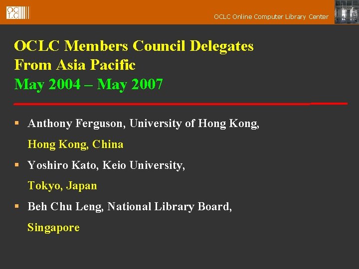 OCLC Online Computer Library Center OCLC Members Council Delegates From Asia Pacific May 2004