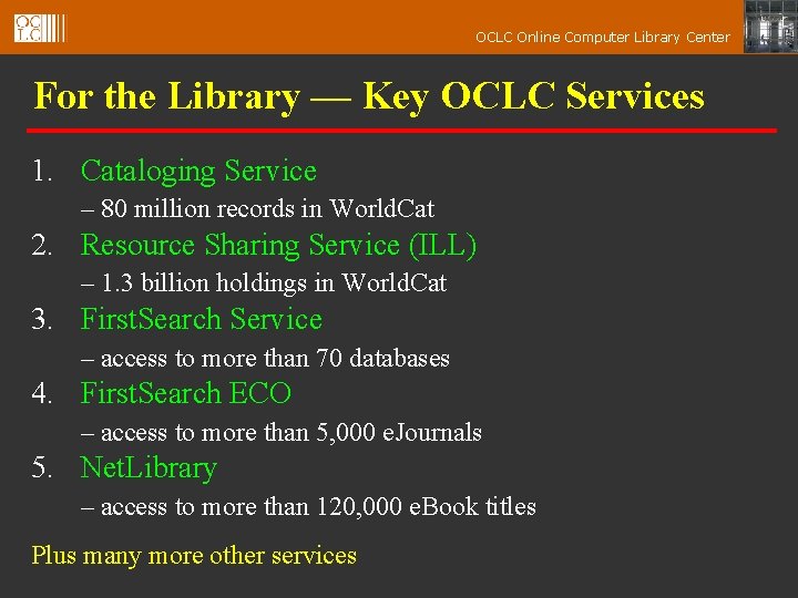 OCLC Online Computer Library Center For the Library — Key OCLC Services 1. Cataloging