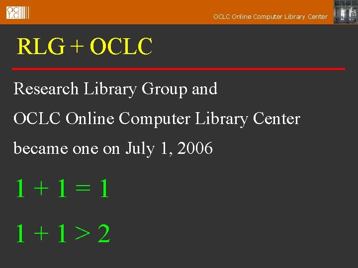 OCLC Online Computer Library Center RLG + OCLC Research Library Group and OCLC Online