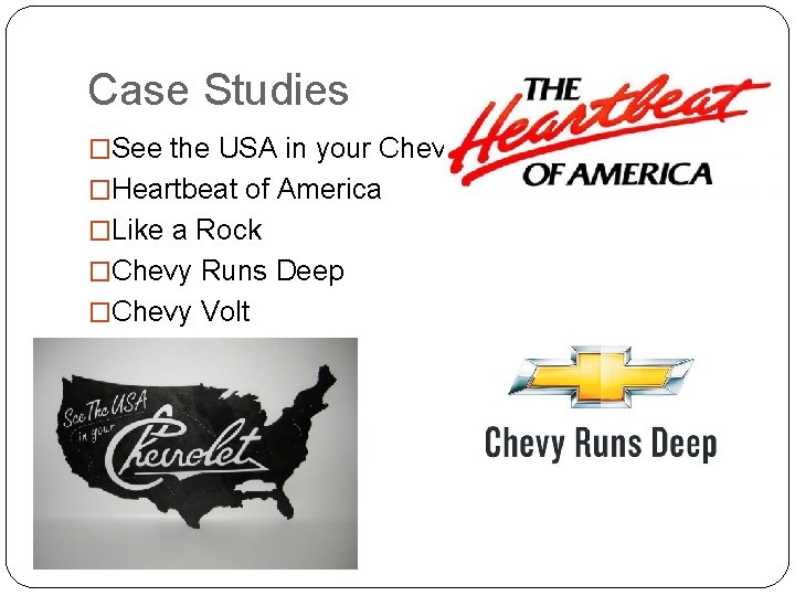 Case Studies �See the USA in your Chevrolet �Heartbeat of America �Like a Rock