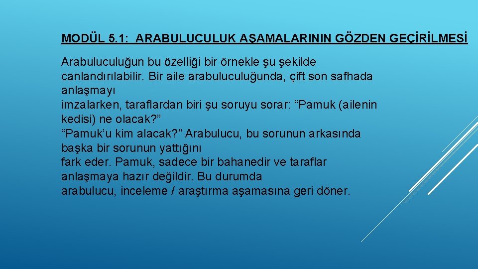 MODÜL 5. 1: ARABULUCULUK AŞAMALARININ GÖZDEN GEÇİRİLMESİ Arabuluculuğun bu özelliği bir örnekle şu şekilde