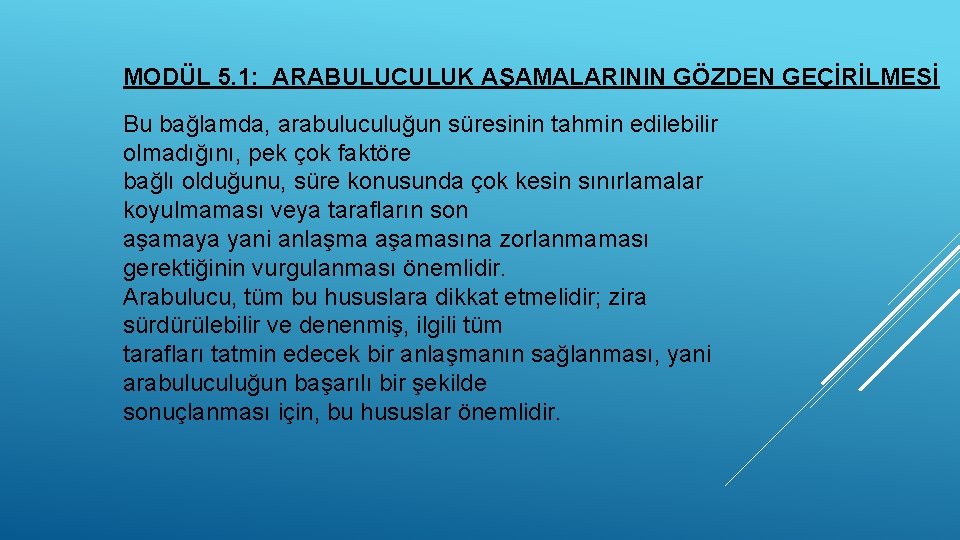 MODÜL 5. 1: ARABULUCULUK AŞAMALARININ GÖZDEN GEÇİRİLMESİ Bu bağlamda, arabuluculuğun süresinin tahmin edilebilir olmadığını,