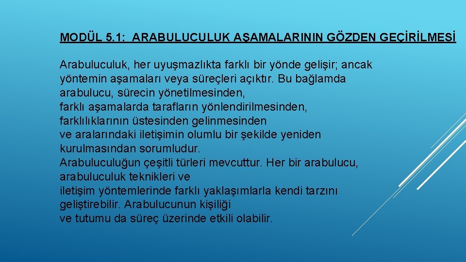 MODÜL 5. 1: ARABULUCULUK AŞAMALARININ GÖZDEN GEÇİRİLMESİ Arabuluculuk, her uyuşmazlıkta farklı bir yönde gelişir;