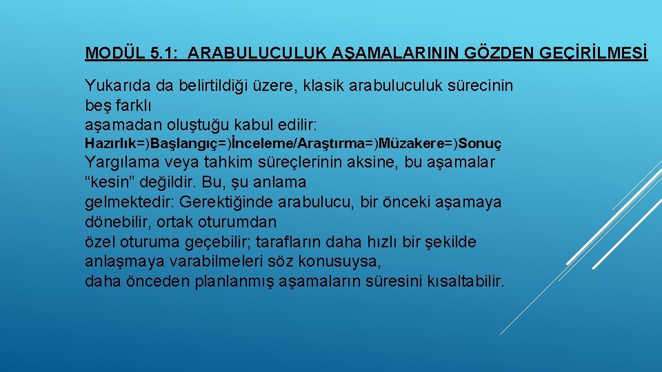 MODÜL 5. 1: ARABULUCULUK AŞAMALARININ GÖZDEN GEÇİRİLMESİ Yukarıda da belirtildiği üzere, klasik arabuluculuk sürecinin