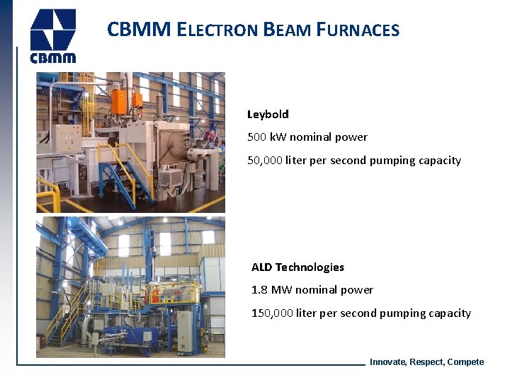CBMM ELECTRON BEAM FURNACES Leybold 500 k. W nominal power 50, 000 liter per CBMM ELECTRON BEAM FURNACES Leybold 500 k. W nominal power 50, 000 liter per