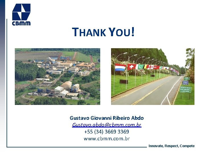 THANK YOU! Gustavo Giovanni Ribeiro Abdo Gustavo. abdo@cbmm. com. br +55 (34) 3669 3369