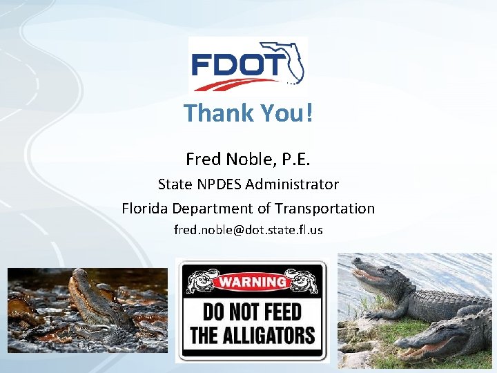 Thank You! Fred Noble, P. E. State NPDES Administrator Florida Department of Transportation fred.